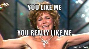sallyfield-meme-generator-you-like-me-you-really-like-me-1c90be